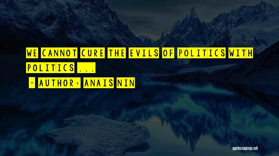 Evil Politics Quotes By Anais Nin