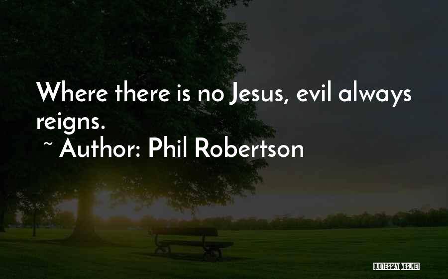 Evil Reigns Quotes By Phil Robertson