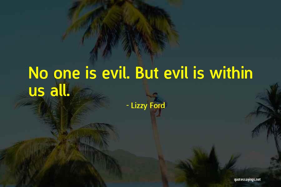 Evil Within Us All Quotes By Lizzy Ford Evil Within Us All Quotes By Lizzy Ford