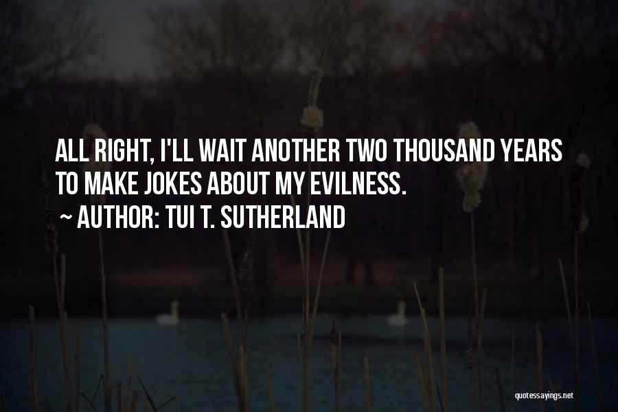 Evilness Funny Quotes By Tui T. Sutherland