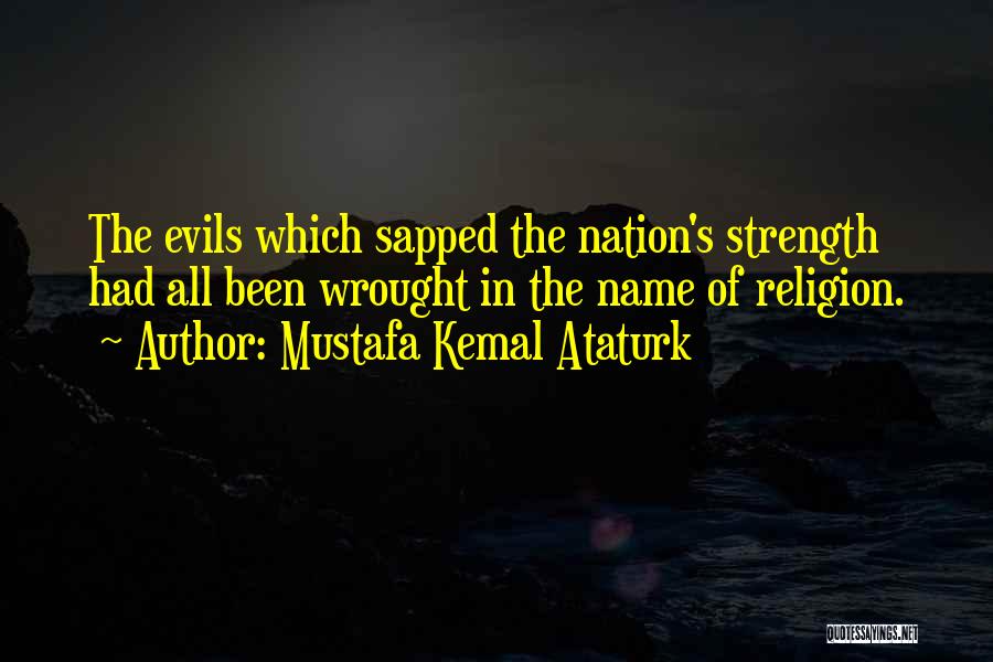Evils Of Religion Quotes By Mustafa Kemal Ataturk