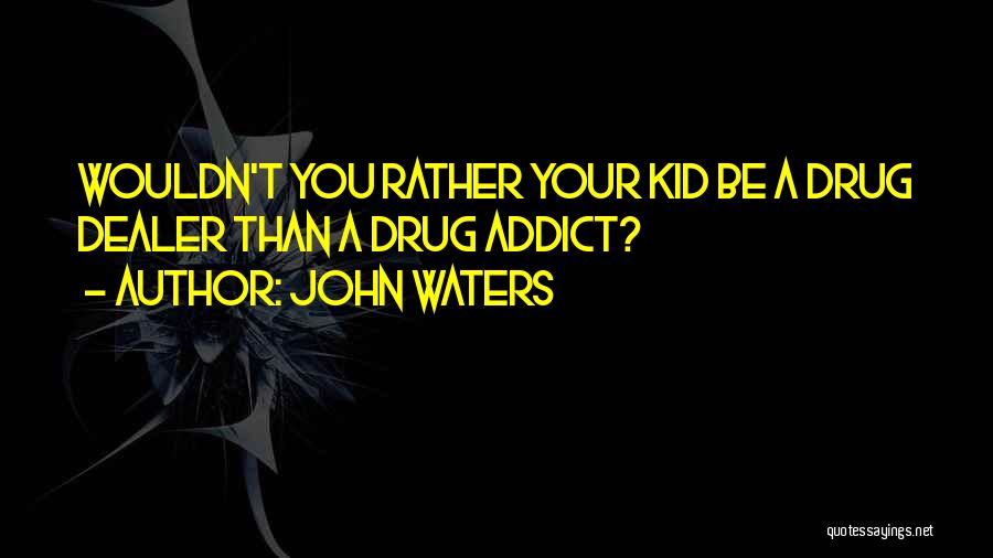 Ex Drug Dealer Quotes By John Waters