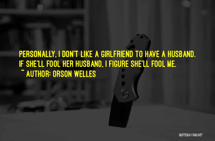 Ex Girlfriend Of My Husband Quotes By Orson Welles