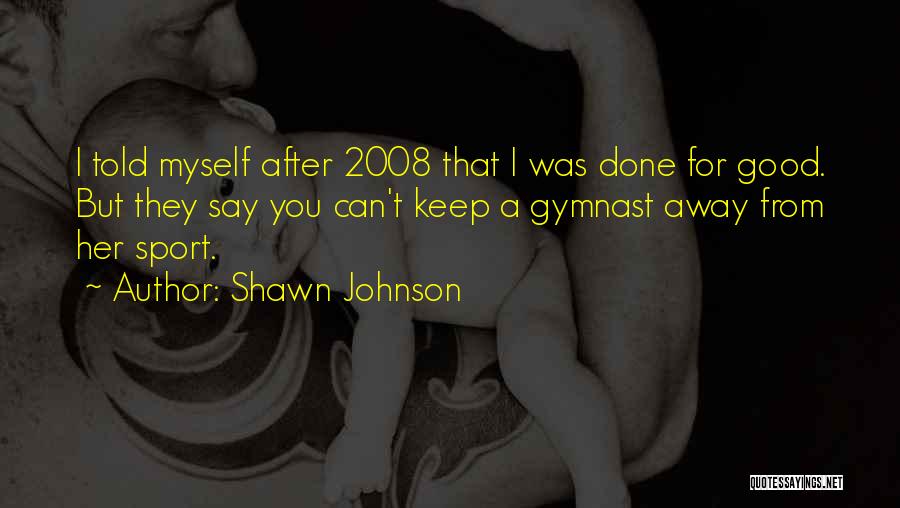 Ex Gymnast Quotes By Shawn Johnson