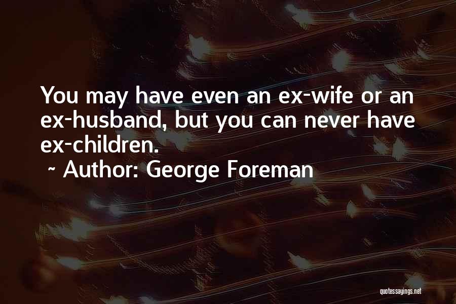 Ex Husband Quotes By George Foreman