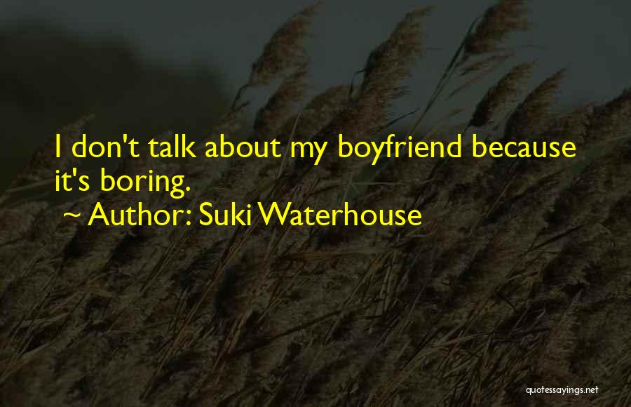 Ex Of Your Boyfriend Quotes By Suki Waterhouse