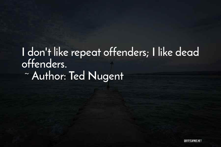 Ex Offenders Quotes By Ted Nugent