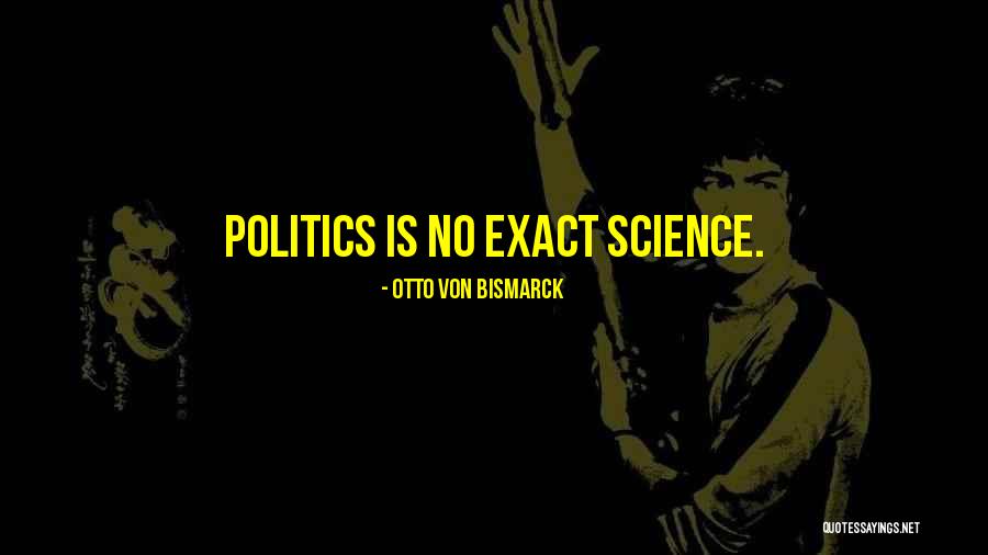 Exact Science Quotes By Otto Von Bismarck Exact Science Quotes By Otto Von Bismarck