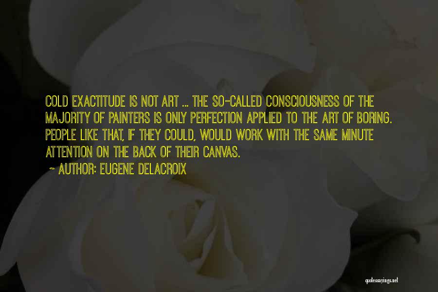 Exactitude Quotes By Eugene Delacroix