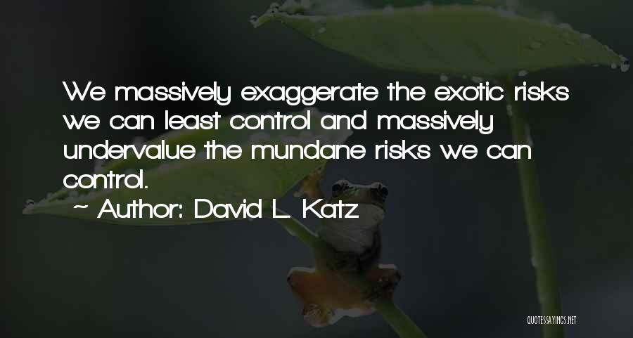 Exaggerate Quotes By David L. Katz