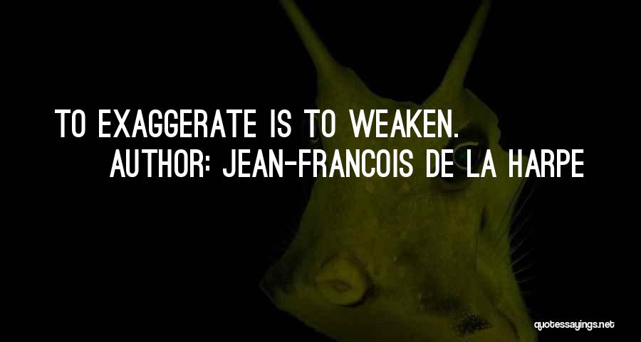 Exaggerate Quotes By Jean-Francois De La Harpe