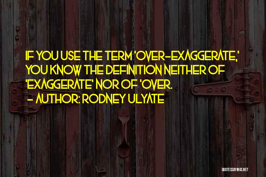 Exaggerate Quotes By Rodney Ulyate