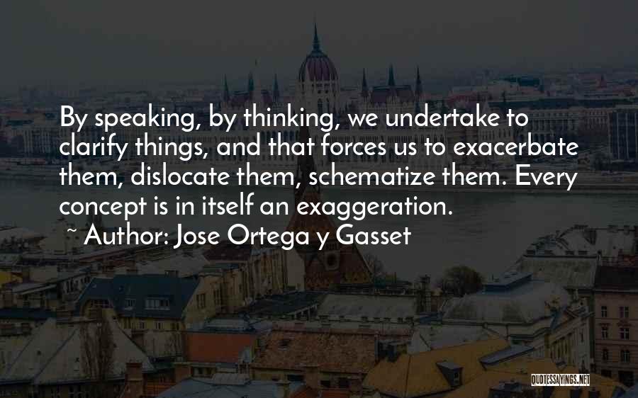 Exaggeration Quotes By Jose Ortega Y Gasset