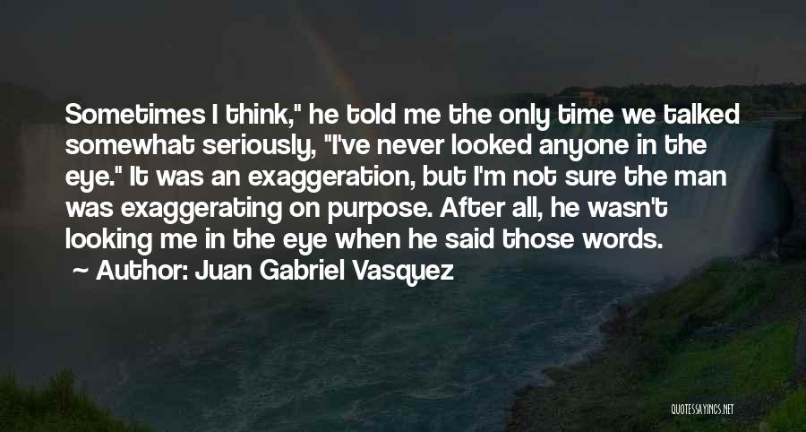 Exaggeration Quotes By Juan Gabriel Vasquez