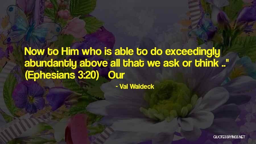 Exceedingly Above All You Can Ask Quotes By Val Waldeck Exceedingly Above All You Can Ask Quotes By Val Waldeck