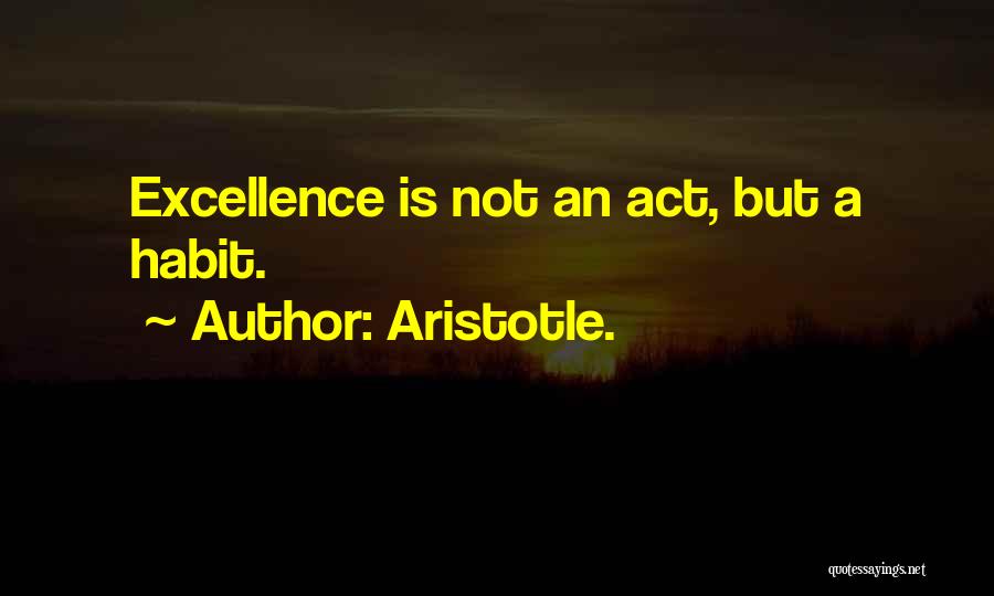 Excellence Aristotle Quotes By Aristotle.