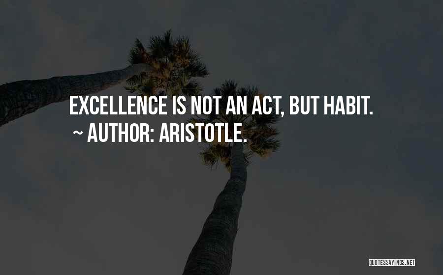 Excellence Aristotle Quotes By Aristotle.