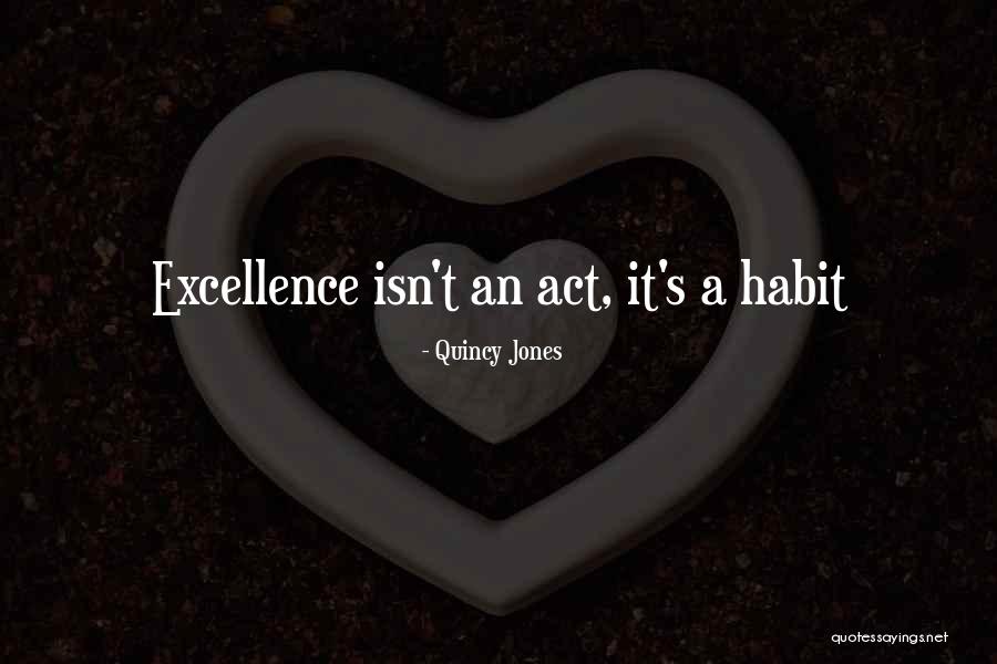 Excellence Is A Habit Quotes By Quincy Jones Excellence Is A Habit Quotes By Quincy Jones