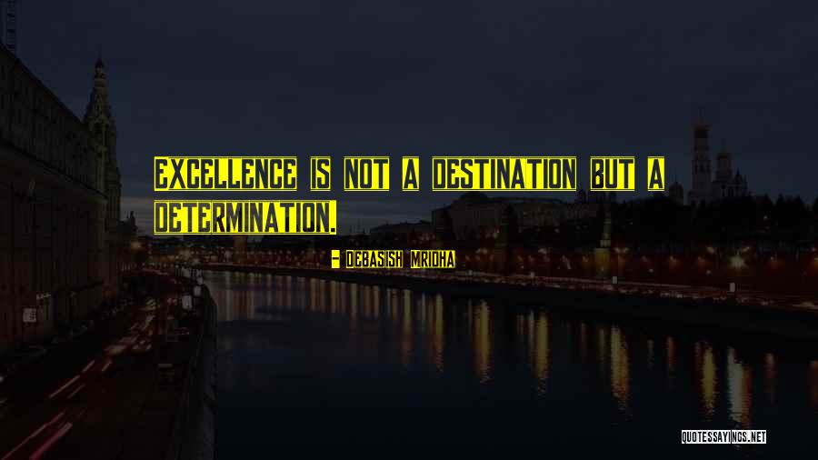 Excellence Is Not A Destination Quotes By Debasish Mridha Excellence Is Not A Destination Quotes By Debasish Mridha