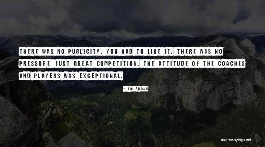 Exceptional Attitude Quotes By Jim Brown Exceptional Attitude Quotes By Jim Brown