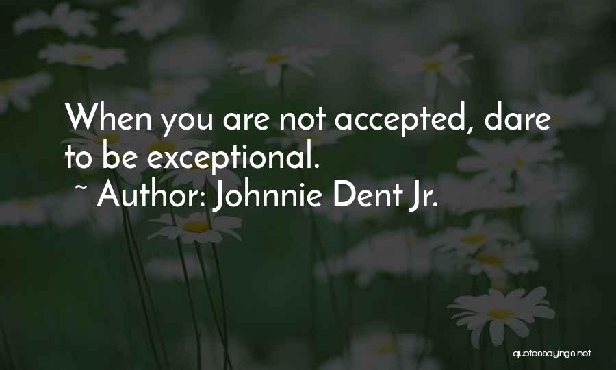 Exceptional Quotes By Johnnie Dent Jr.