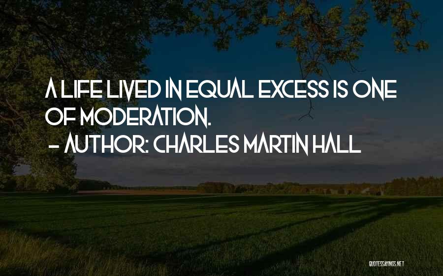 Excess And Moderation Quotes By Charles Martin Hall