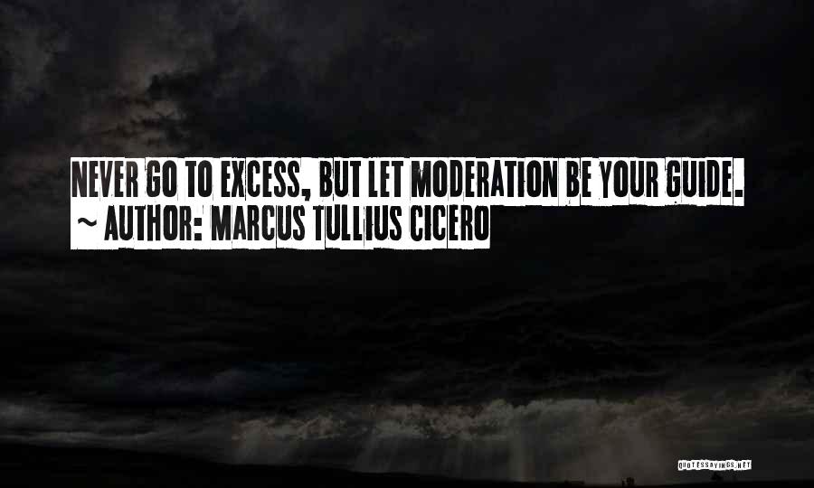 Excess And Moderation Quotes By Marcus Tullius Cicero