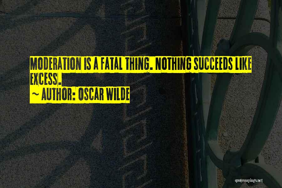 Excess And Moderation Quotes By Oscar Wilde