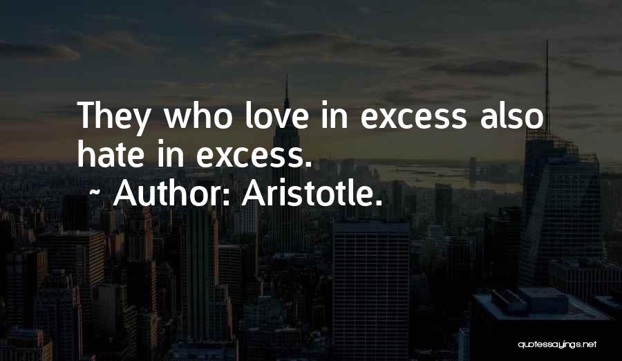 Excess Love Quotes By Aristotle.