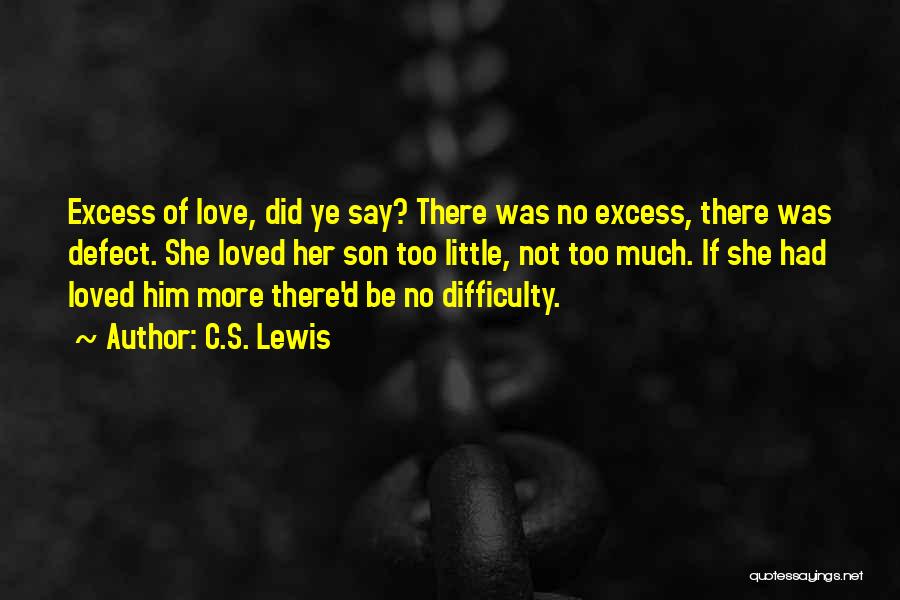 Excess Love Quotes By C.S. Lewis