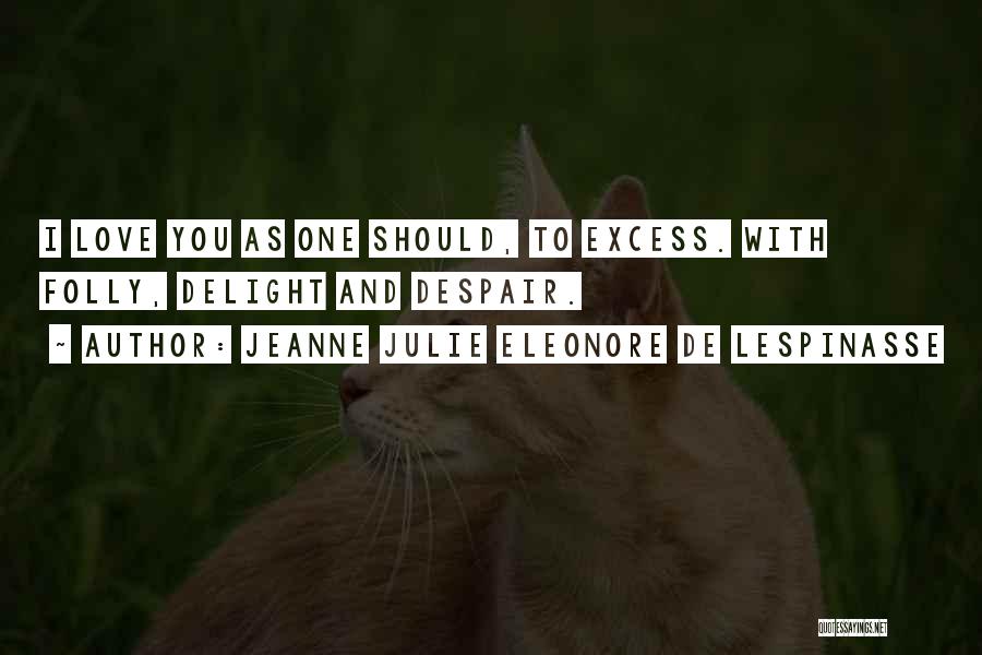 Excess Love Quotes By Jeanne Julie Eleonore De Lespinasse