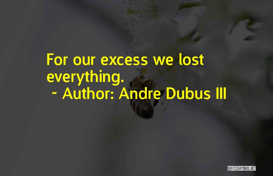 Excess Of Everything Quotes By Andre Dubus III