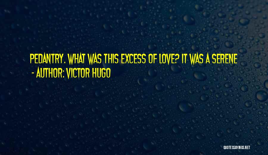 Excess Of Love Quotes By Victor Hugo