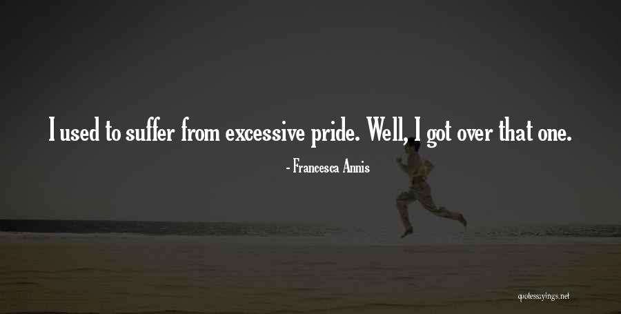 Excessive Pride Quotes By Francesca Annis