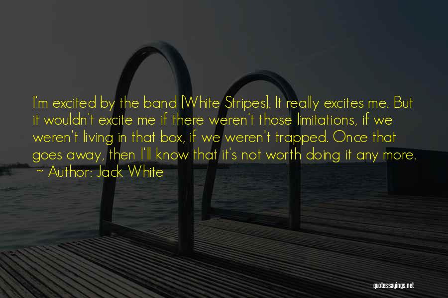 Excite Me Quotes By Jack White