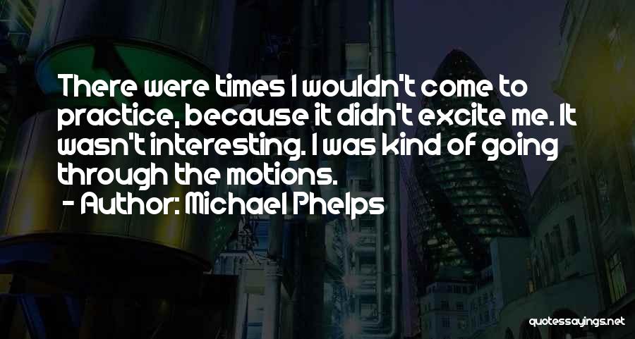 Excite Me Quotes By Michael Phelps