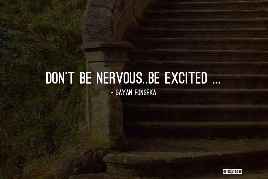 Excited And Nervous Quotes By Gayan Fonseka Excited And Nervous Quotes By Gayan Fonseka