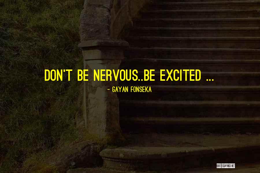 Excited But Nervous Quotes By Gayan Fonseka Excited But Nervous Quotes By Gayan Fonseka
