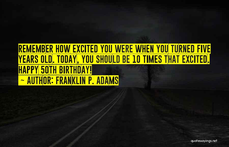 Excited For My Birthday Quotes By Franklin P. Adams