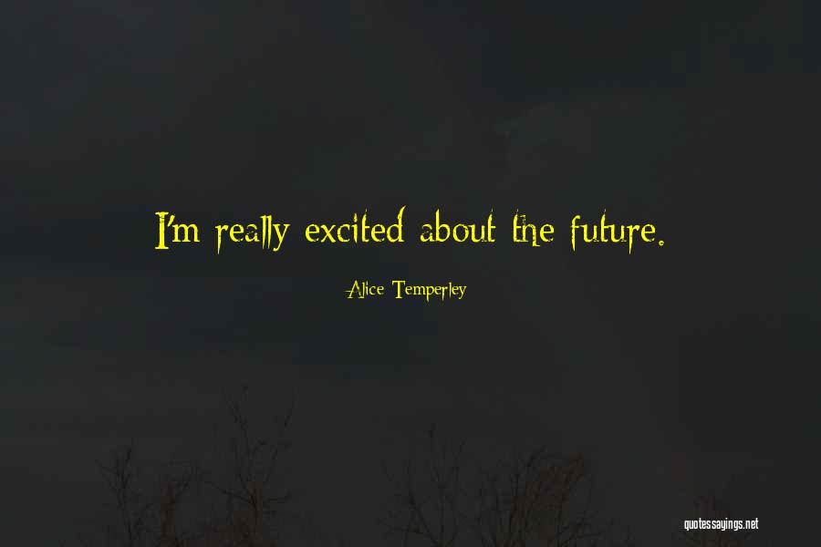 Excited For Your Future Quotes By Alice Temperley Excited For Your Future Quotes By Alice Temperley