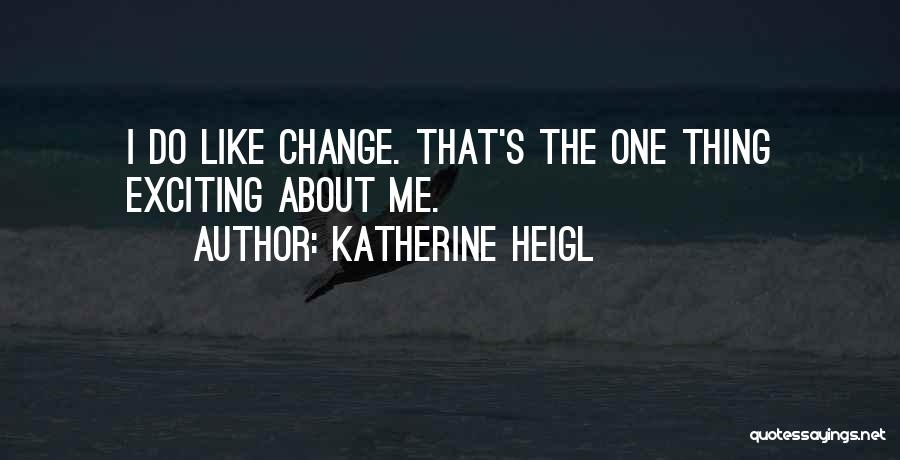 Exciting Change Quotes By Katherine Heigl