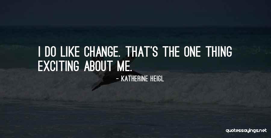 Exciting Change Quotes By Katherine Heigl