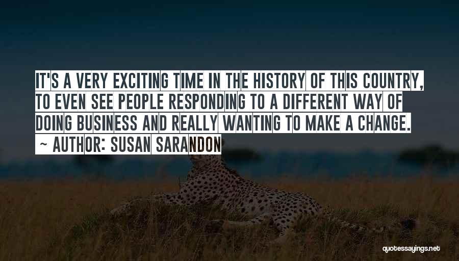 Exciting Change Quotes By Susan Sarandon