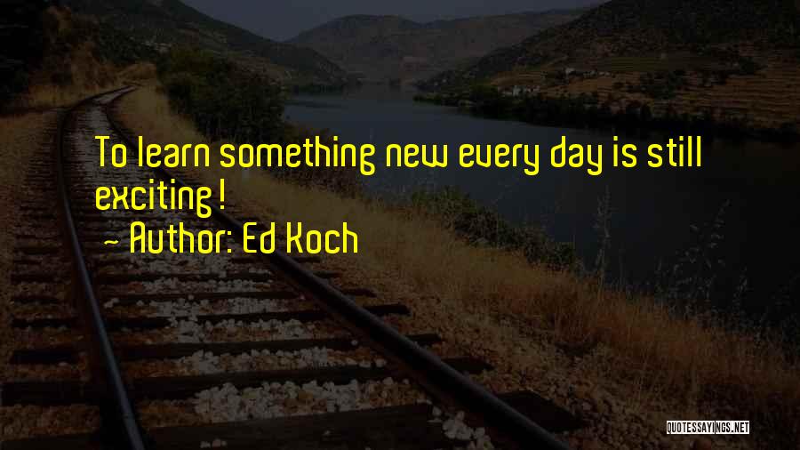 Exciting Day Quotes By Ed Koch