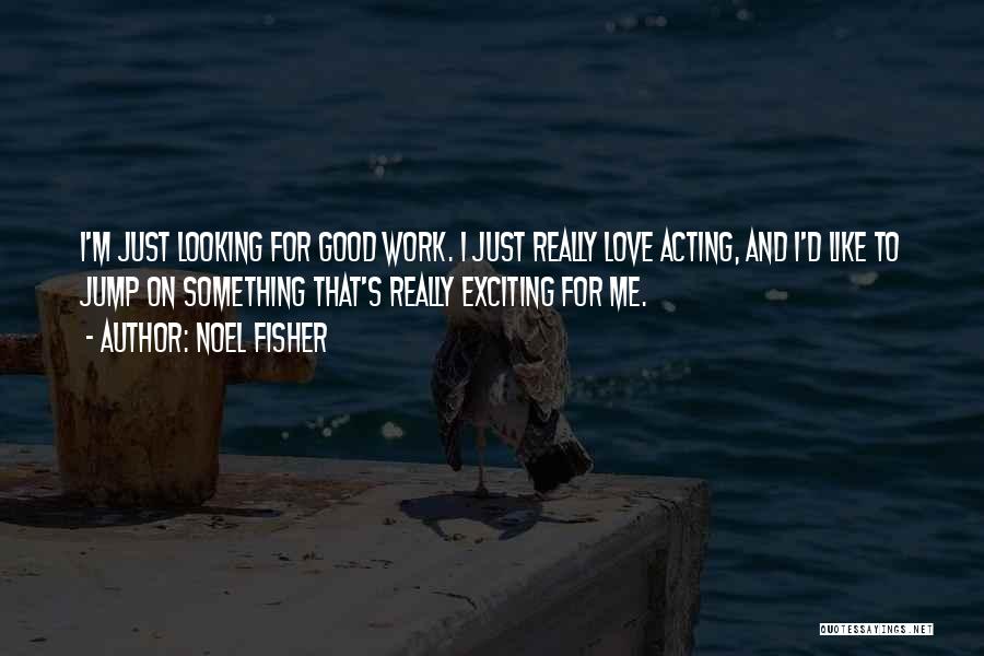 Exciting Love Quotes By Noel Fisher