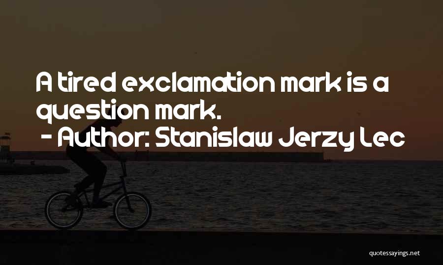 Exclamation Mark Quotes By Stanislaw Jerzy Lec