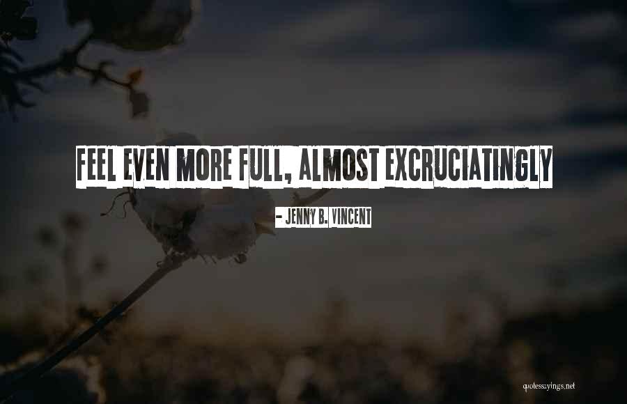 Excruciatingly Quotes By Jenny B. Vincent Excruciatingly Quotes By Jenny B. Vincent