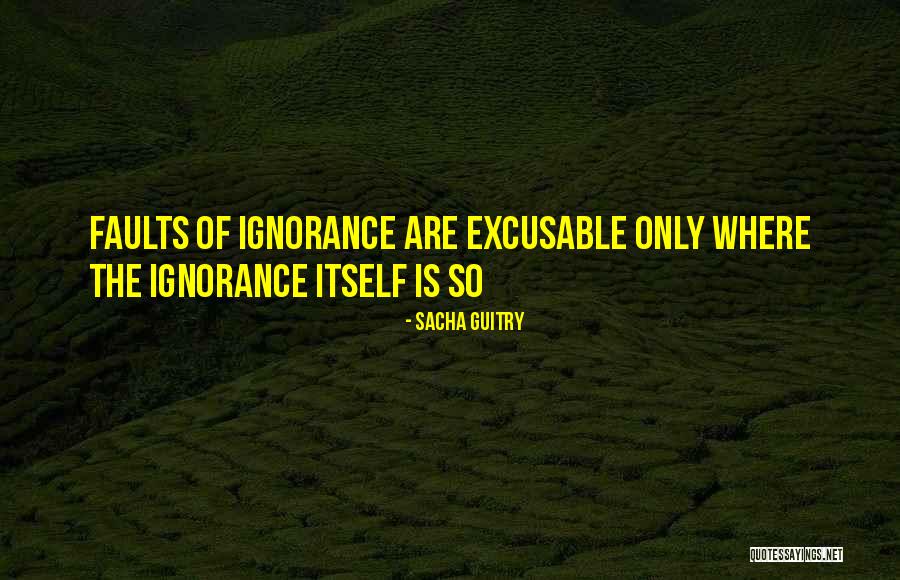 Excusable Quotes By Sacha Guitry Excusable Quotes By Sacha Guitry
