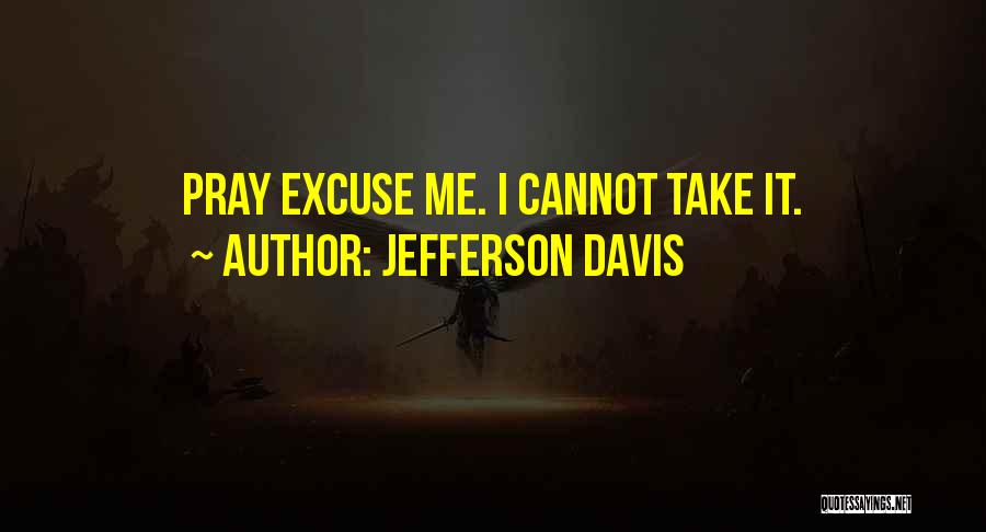 Excuse Me Quotes By Jefferson Davis