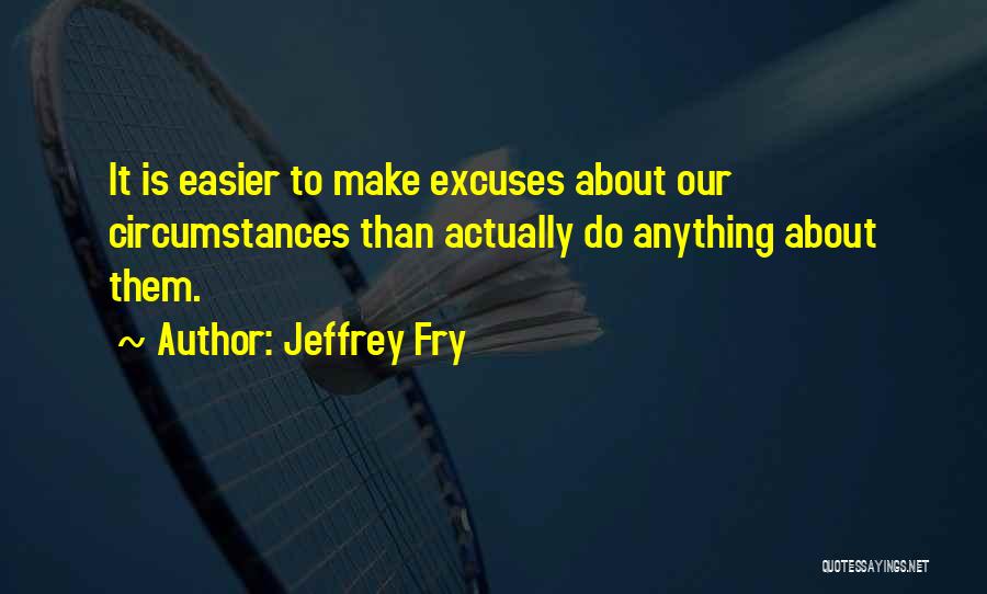 Excuses Quotes By Jeffrey Fry